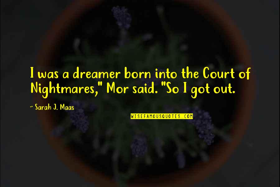 Aayat Quotes By Sarah J. Maas: I was a dreamer born into the Court