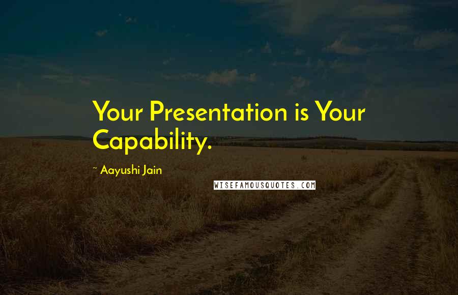 Aayushi Jain quotes: Your Presentation is Your Capability.