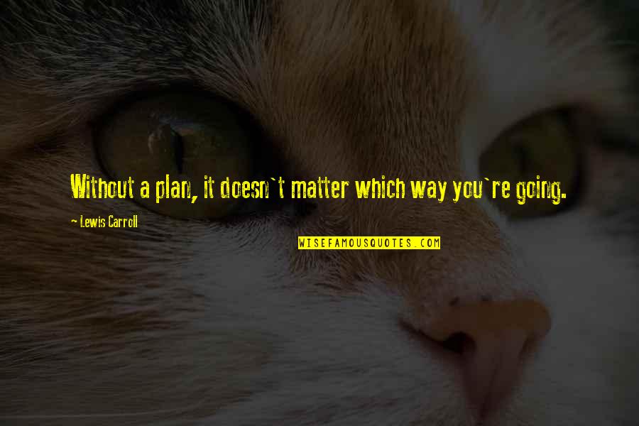 Aayushi Quotes By Lewis Carroll: Without a plan, it doesn't matter which way