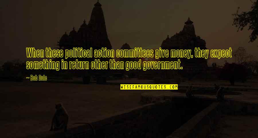 Aazadi March Quotes By Bob Dole: When these political action committees give money, they Aazadi March Quotes By Bob Dole: When these political action committees give money, they