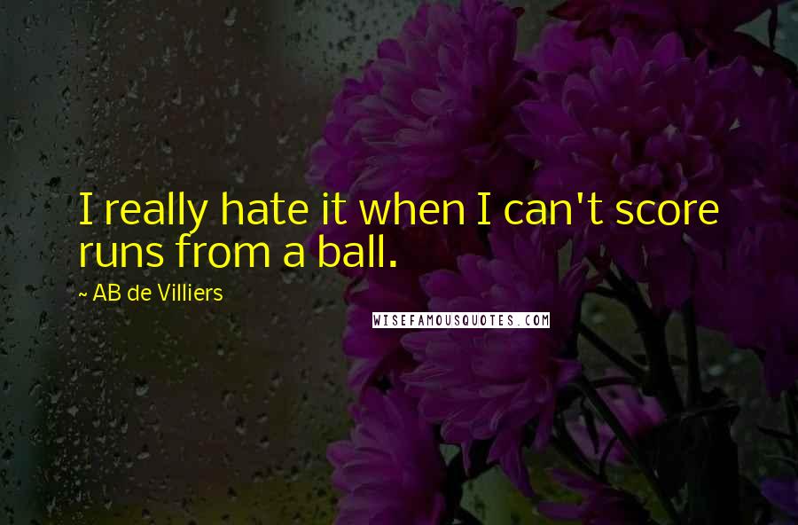 AB De Villiers quotes: I really hate it when I can't score runs from a ball.