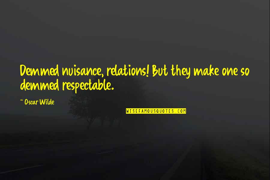 Ab Guthrie Quotes By Oscar Wilde: Demmed nuisance, relations! But they make one so