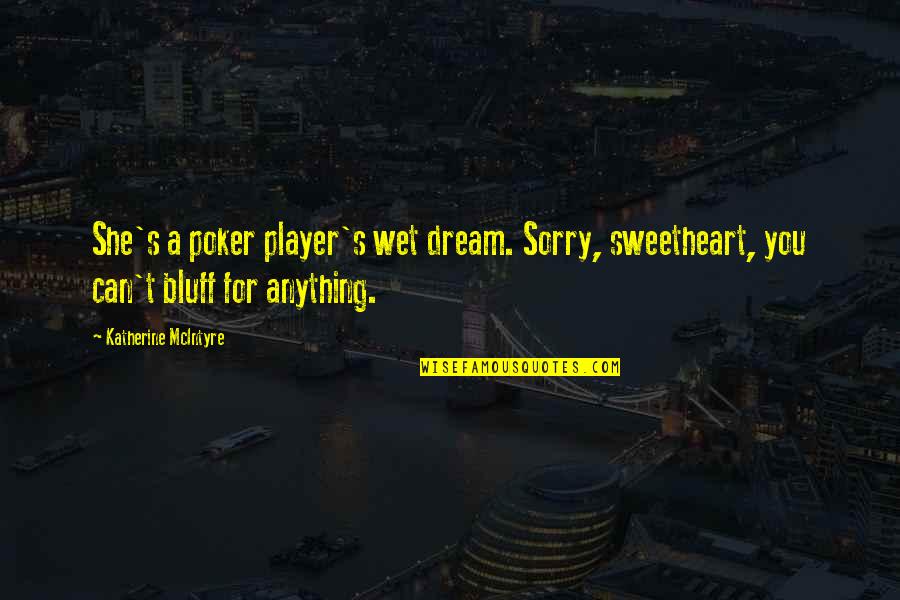 Ab Tutor Quotes By Katherine McIntyre: She's a poker player's wet dream. Sorry, sweetheart,