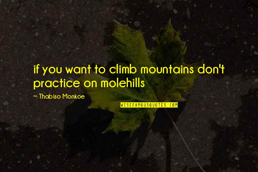 Ab Workout Quotes By Thabiso Monkoe: if you want to climb mountains don't practice