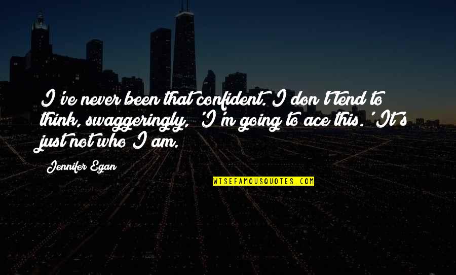 Aba Malupet Quotes By Jennifer Egan: I've never been that confident. I don't tend