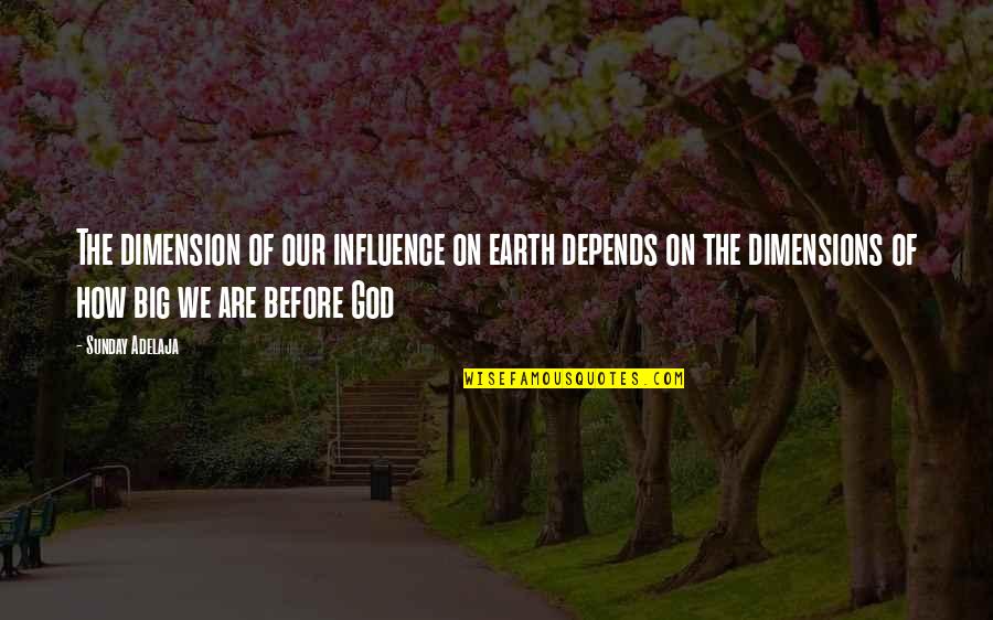 Ababio Kwame Quotes By Sunday Adelaja: The dimension of our influence on earth depends Ababio Kwame Quotes By Sunday Adelaja: The dimension of our influence on earth depends