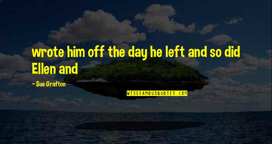 Abacate Beneficios Quotes By Sue Grafton: wrote him off the day he left and Abacate Beneficios Quotes By Sue Grafton: wrote him off the day he left and