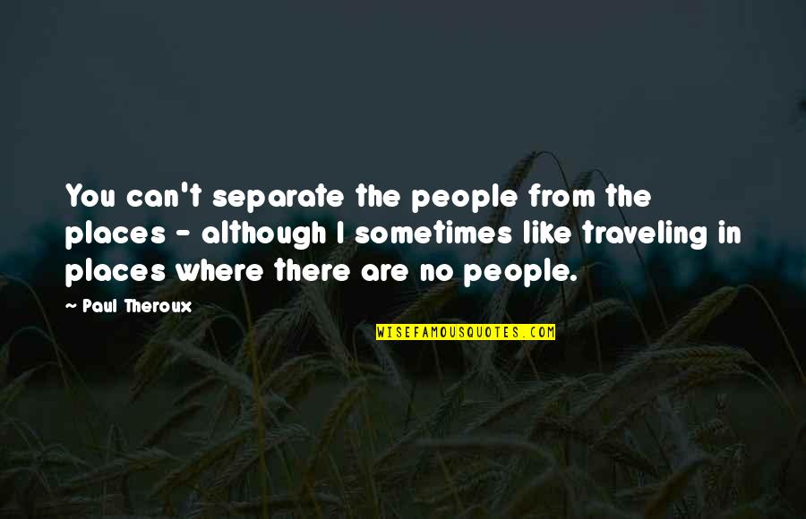 Abacate Em Quotes By Paul Theroux: You can't separate the people from the places Abacate Em Quotes By Paul Theroux: You can't separate the people from the places