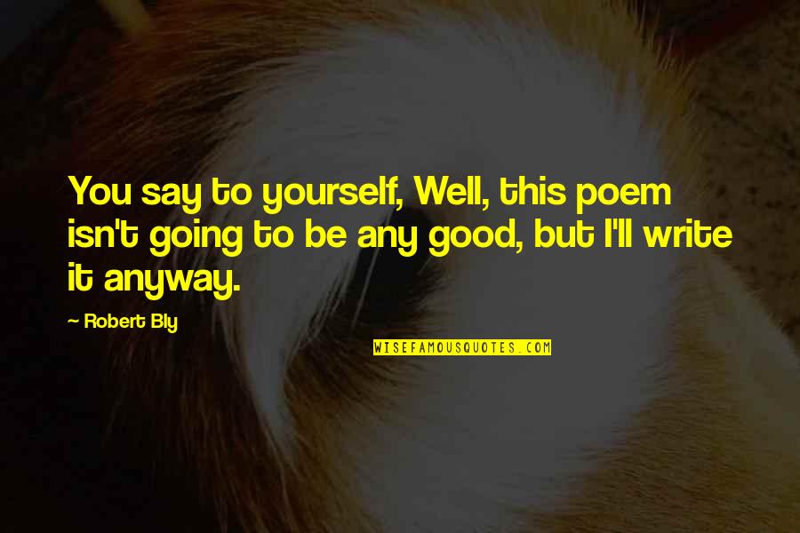 Abacate Em Quotes By Robert Bly: You say to yourself, Well, this poem isn't Abacate Em Quotes By Robert Bly: You say to yourself, Well, this poem isn't