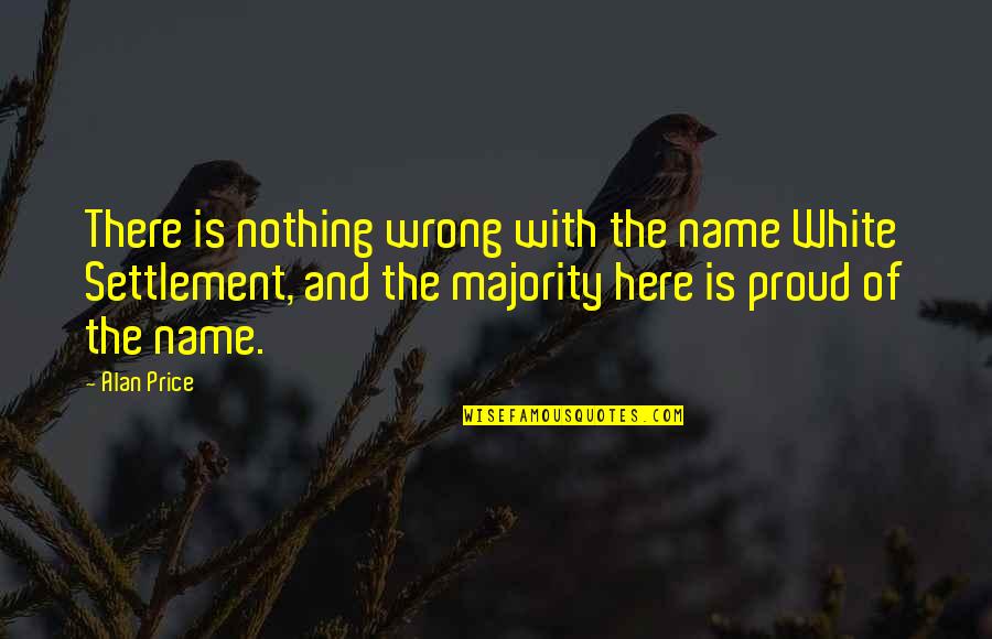 Abacha Nigerian Quotes By Alan Price: There is nothing wrong with the name White Abacha Nigerian Quotes By Alan Price: There is nothing wrong with the name White