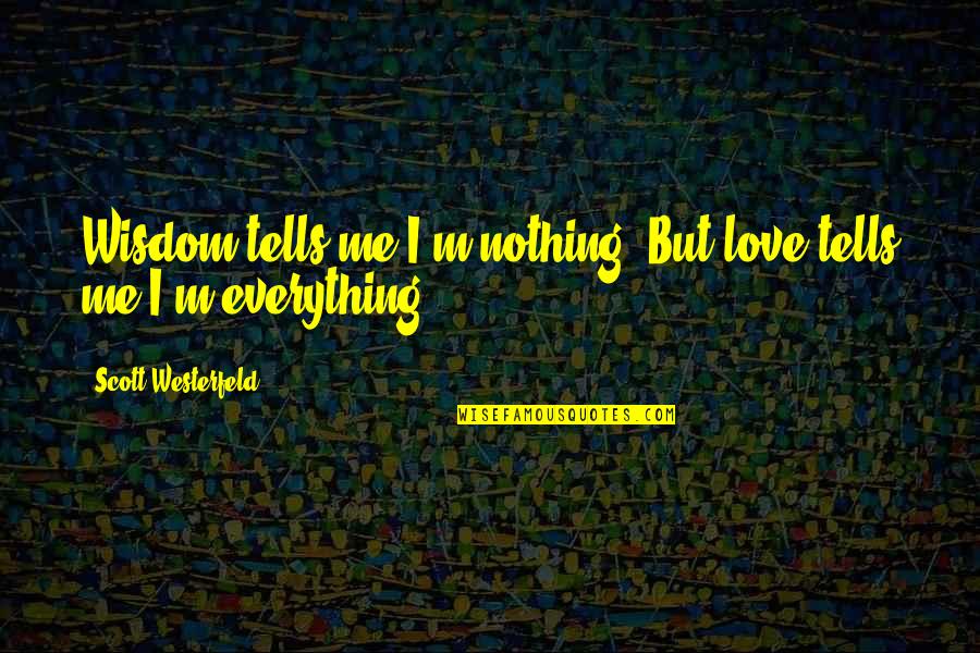 Abacha Nigerian Quotes By Scott Westerfeld: Wisdom tells me I'm nothing. But love tells Abacha Nigerian Quotes By Scott Westerfeld: Wisdom tells me I'm nothing. But love tells