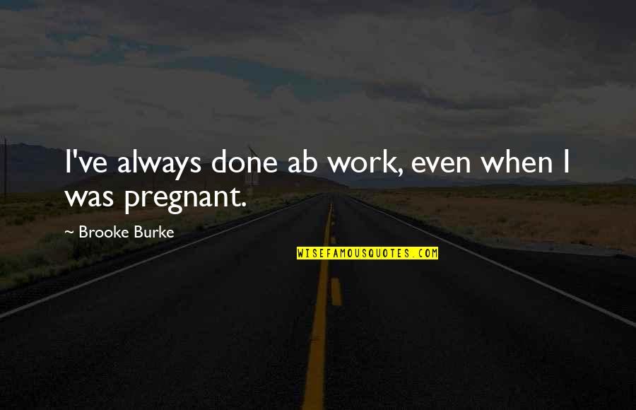 Ab'acot Quotes By Brooke Burke: I've always done ab work, even when I