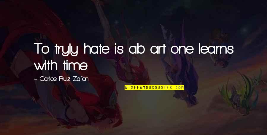 Ab'acot Quotes By Carlos Ruiz Zafon: To tryly hate is ab art one learns