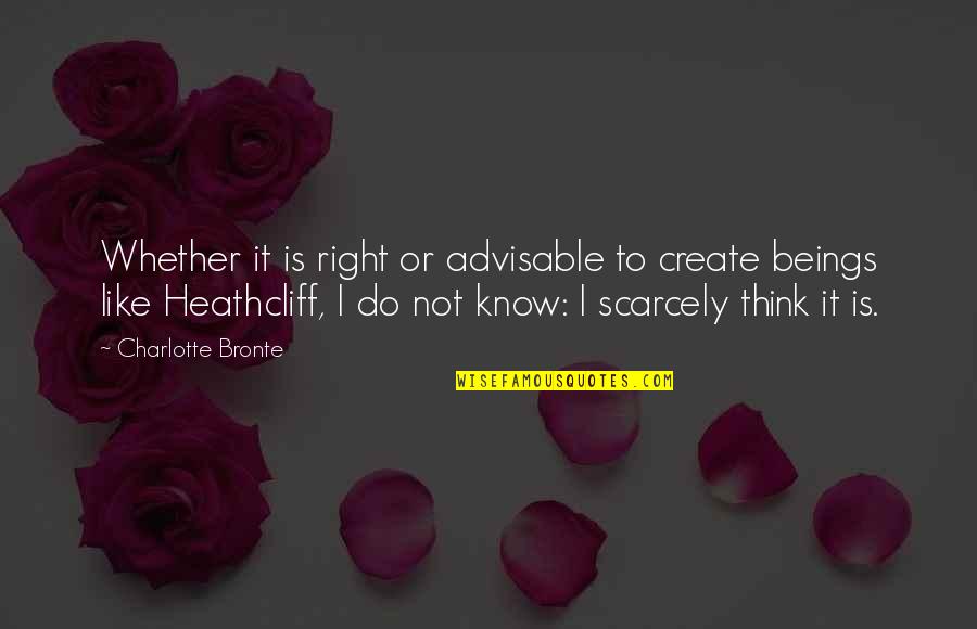 Ab'acot Quotes By Charlotte Bronte: Whether it is right or advisable to create