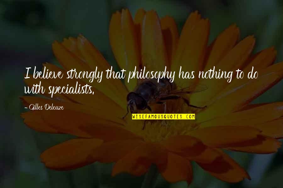 Ab'acot Quotes By Gilles Deleuze: I believe strongly that philosophy has nothing to