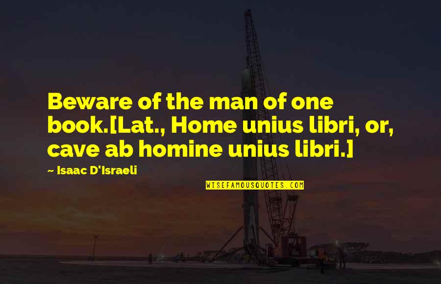 Ab'acot Quotes By Isaac D'Israeli: Beware of the man of one book.[Lat., Home