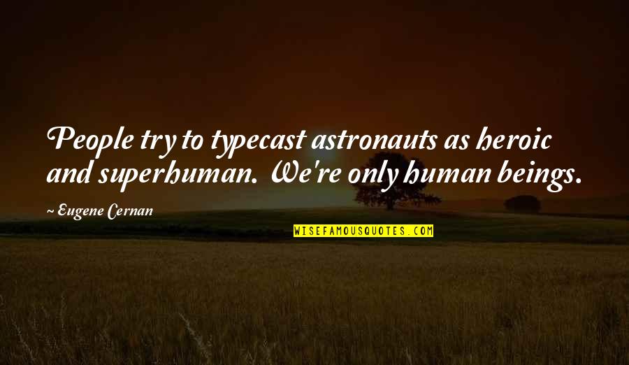 Abacus Quotes By Eugene Cernan: People try to typecast astronauts as heroic and