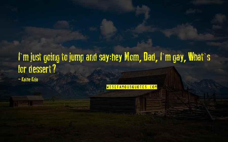 Abadia De Cluny Quotes By Kathe Koja: I'm just going to jump and say:hey Mom,