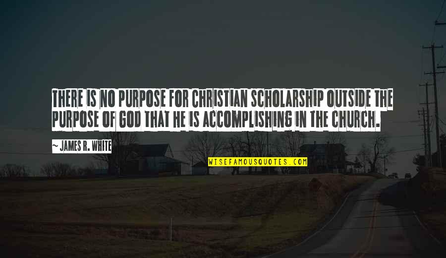 Abadia Significado Quotes By James R. White: There is no purpose for Christian scholarship outside Abadia Significado Quotes By James R. White: There is no purpose for Christian scholarship outside
