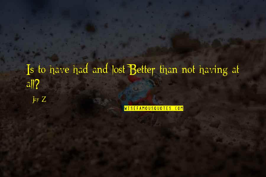 Abadie Rolling Quotes By Jay-Z: Is to have had and lost/Better than not