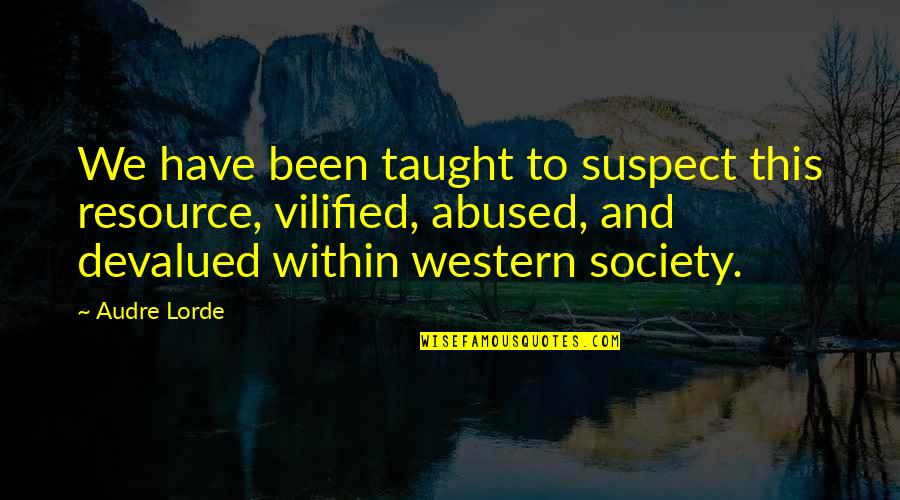 Abadilla Street Quotes By Audre Lorde: We have been taught to suspect this resource,