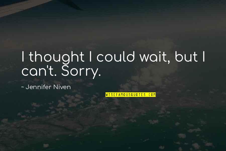 Abadilla Street Quotes By Jennifer Niven: I thought I could wait, but I can't.