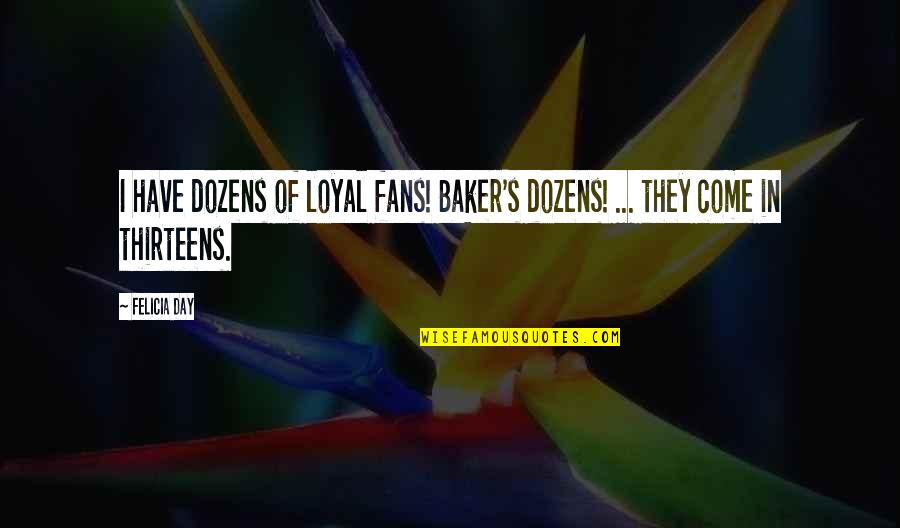 Abafazi Quotes By Felicia Day: I have dozens of loyal fans! Baker's dozens!