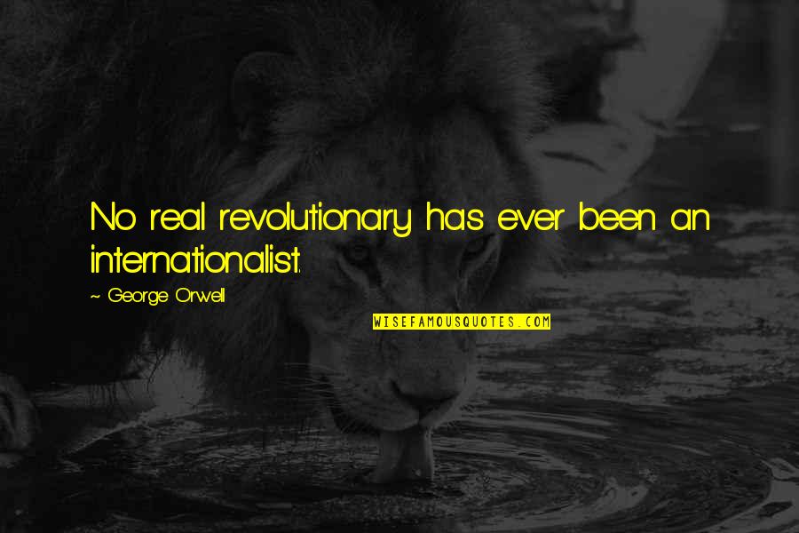 Abagnale And Associates Quotes By George Orwell: No real revolutionary has ever been an internationalist.