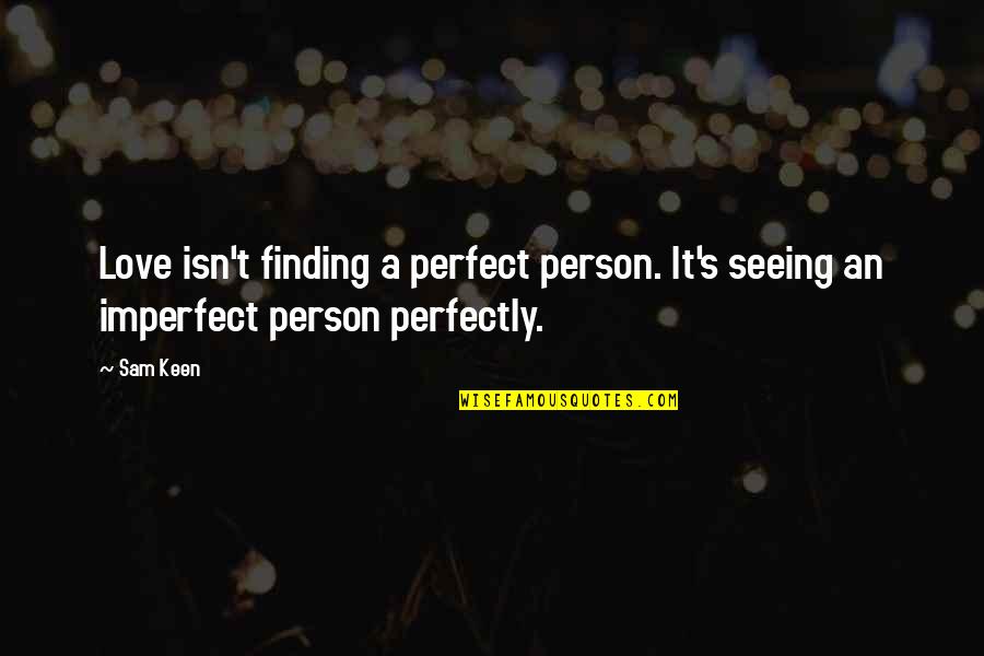 Abagnale And Associates Quotes By Sam Keen: Love isn't finding a perfect person. It's seeing