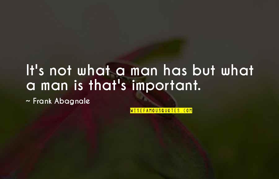 Abagnale Frank Quotes By Frank Abagnale: It's not what a man has but what Abagnale Frank Quotes By Frank Abagnale: It's not what a man has but what