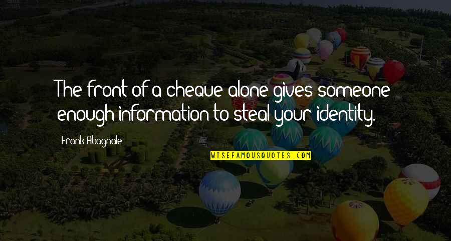 Abagnale Frank Quotes By Frank Abagnale: The front of a cheque alone gives someone Abagnale Frank Quotes By Frank Abagnale: The front of a cheque alone gives someone