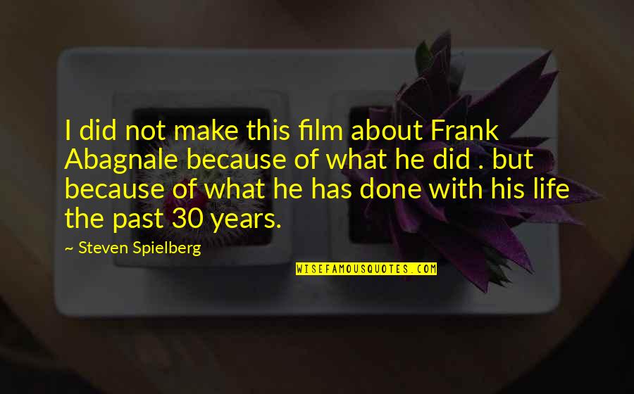 Abagnale Frank Quotes By Steven Spielberg: I did not make this film about Frank Abagnale Frank Quotes By Steven Spielberg: I did not make this film about Frank