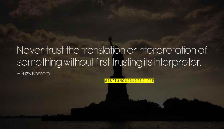 Abagnale Frank Quotes By Suzy Kassem: Never trust the translation or interpretation of something Abagnale Frank Quotes By Suzy Kassem: Never trust the translation or interpretation of something