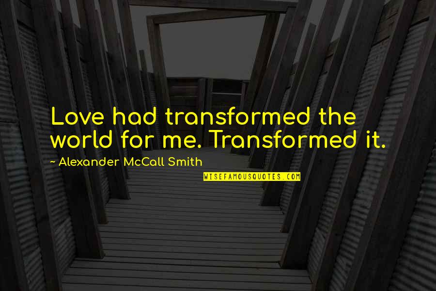 Abagyan Quotes By Alexander McCall Smith: Love had transformed the world for me. Transformed