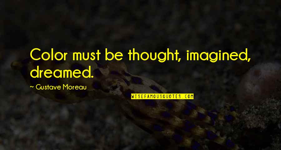 Abagyan Ruben Quotes By Gustave Moreau: Color must be thought, imagined, dreamed. Abagyan Ruben Quotes By Gustave Moreau: Color must be thought, imagined, dreamed.