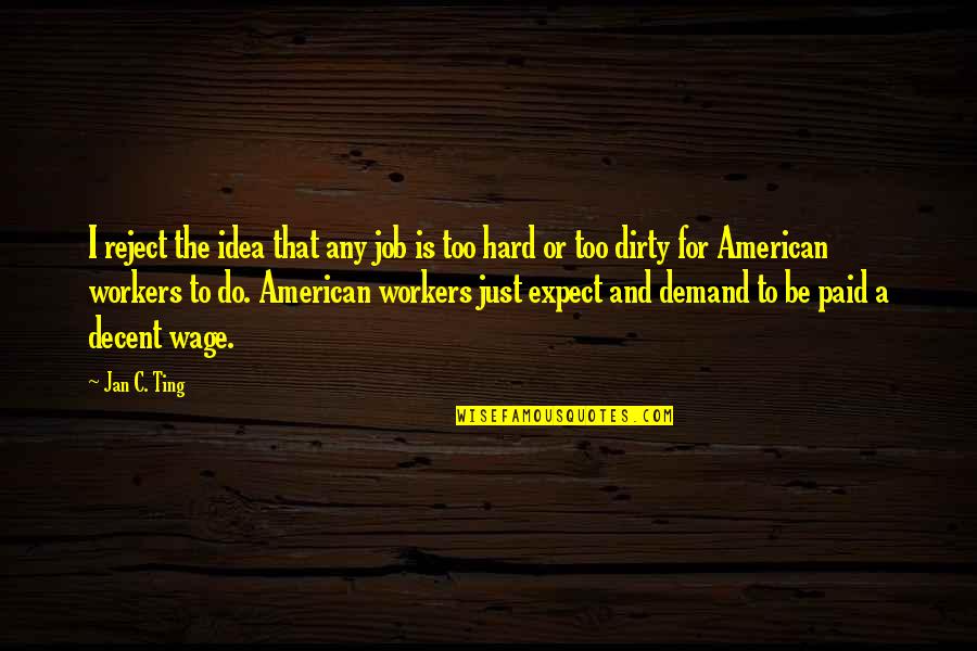 Abagyan Ruben Quotes By Jan C. Ting: I reject the idea that any job is Abagyan Ruben Quotes By Jan C. Ting: I reject the idea that any job is