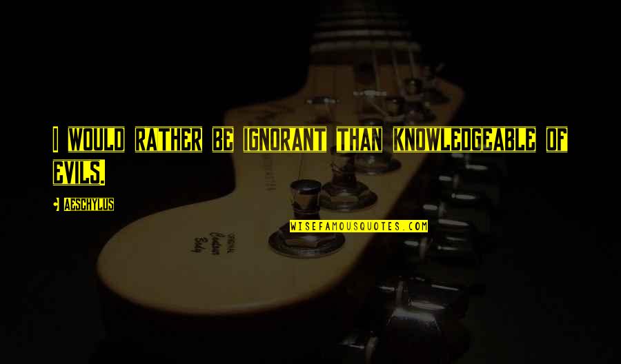 Abah Lala Quotes By Aeschylus: I would rather be ignorant than knowledgeable of