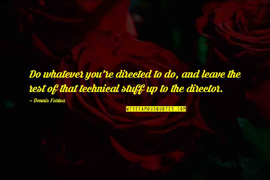 Abaha Quotes By Dennis Farina: Do whatever you're directed to do, and leave Abaha Quotes By Dennis Farina: Do whatever you're directed to do, and leave