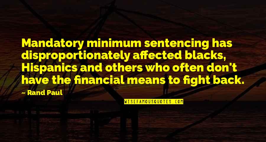 Abahamya Quotes By Rand Paul: Mandatory minimum sentencing has disproportionately affected blacks, Hispanics Abahamya Quotes By Rand Paul: Mandatory minimum sentencing has disproportionately affected blacks, Hispanics
