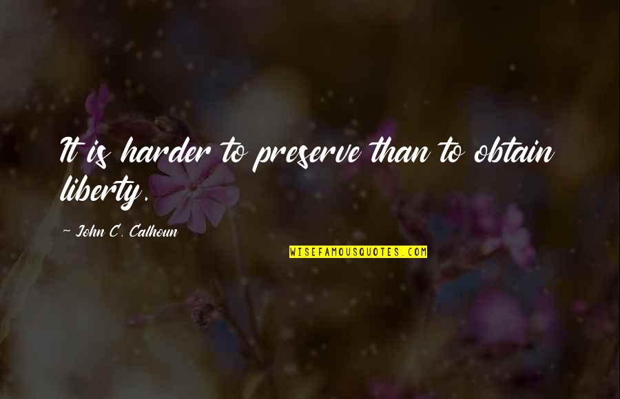 Abaian Quotes By John C. Calhoun: It is harder to preserve than to obtain