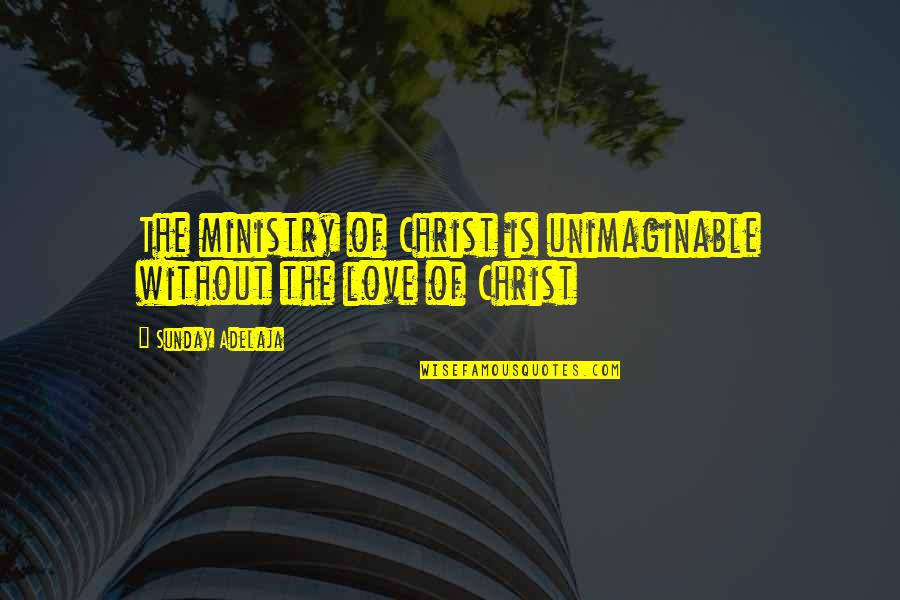 Abaigeal Dodd Quotes By Sunday Adelaja: The ministry of Christ is unimaginable without the Abaigeal Dodd Quotes By Sunday Adelaja: The ministry of Christ is unimaginable without the