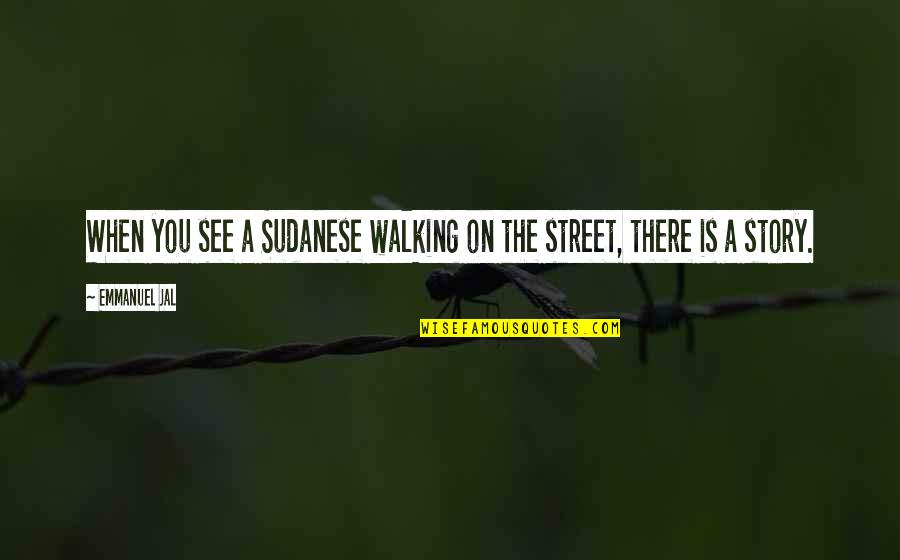 Abaigeal Hughes Quotes By Emmanuel Jal: When you see a Sudanese walking on the