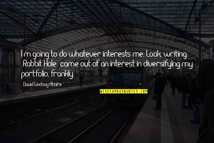 Abaire's Quotes By David Lindsay-Abaire: I'm going to do whatever interests me. Look,