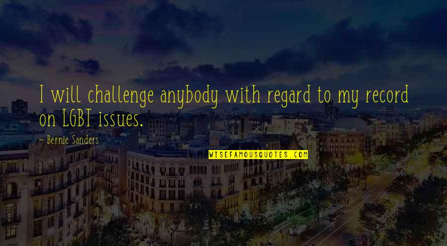 Abaixo E A Quotes By Bernie Sanders: I will challenge anybody with regard to my