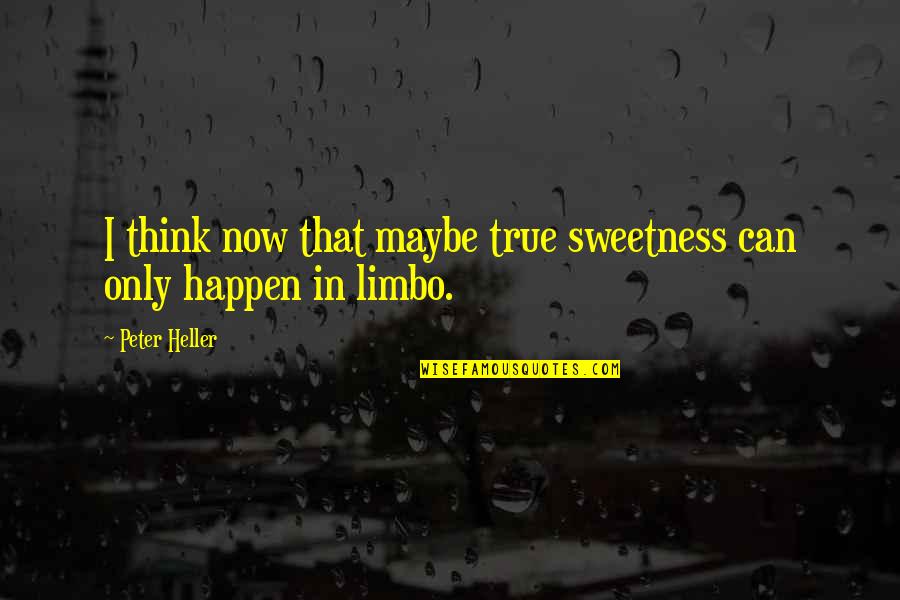 Abaixo Em Quotes By Peter Heller: I think now that maybe true sweetness can