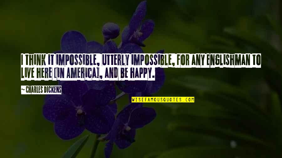 Abajeno Quotes By Charles Dickens: I think it impossible, utterly impossible, for any