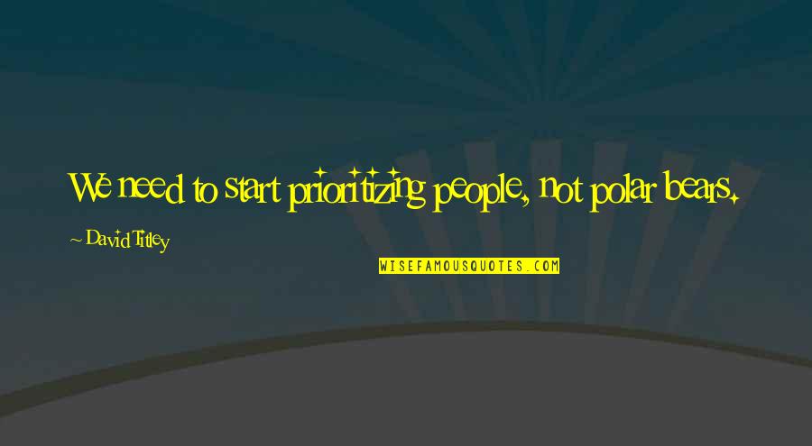 Abajeno Quotes By David Titley: We need to start prioritizing people, not polar Abajeno Quotes By David Titley: We need to start prioritizing people, not polar