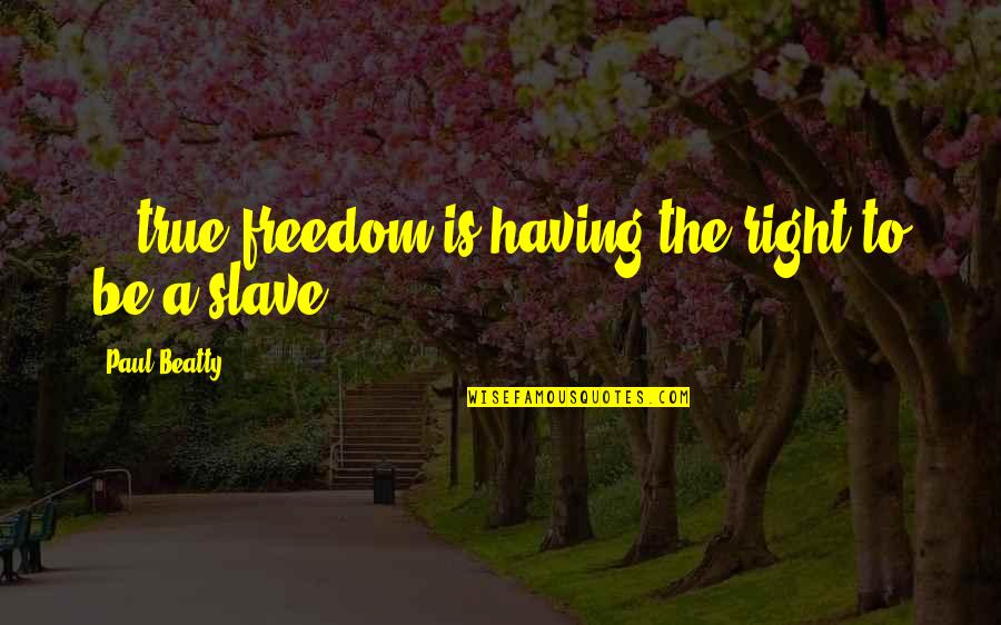 Abaji Yahaya Quotes By Paul Beatty: ...true freedom is having the right to be Abaji Yahaya Quotes By Paul Beatty: ...true freedom is having the right to be