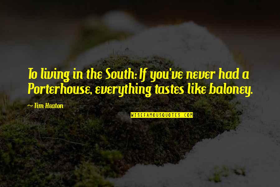 Abajo Haven Quotes By Tim Heaton: To living in the South: If you've never