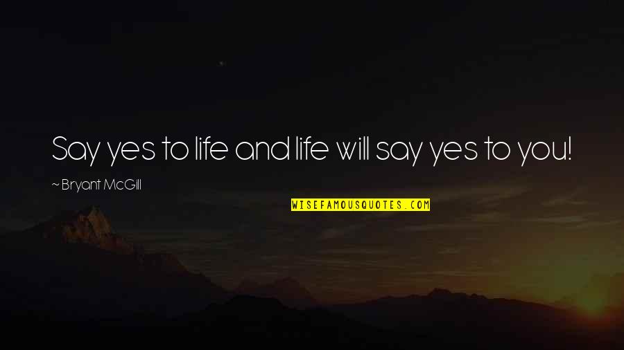 Abajour Quotes By Bryant McGill: Say yes to life and life will say